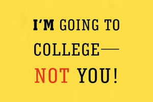 I'm going to college — not you!