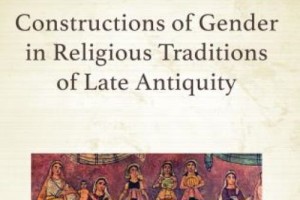 Constructions of Gender in Religious Traditions of Late Antiquity